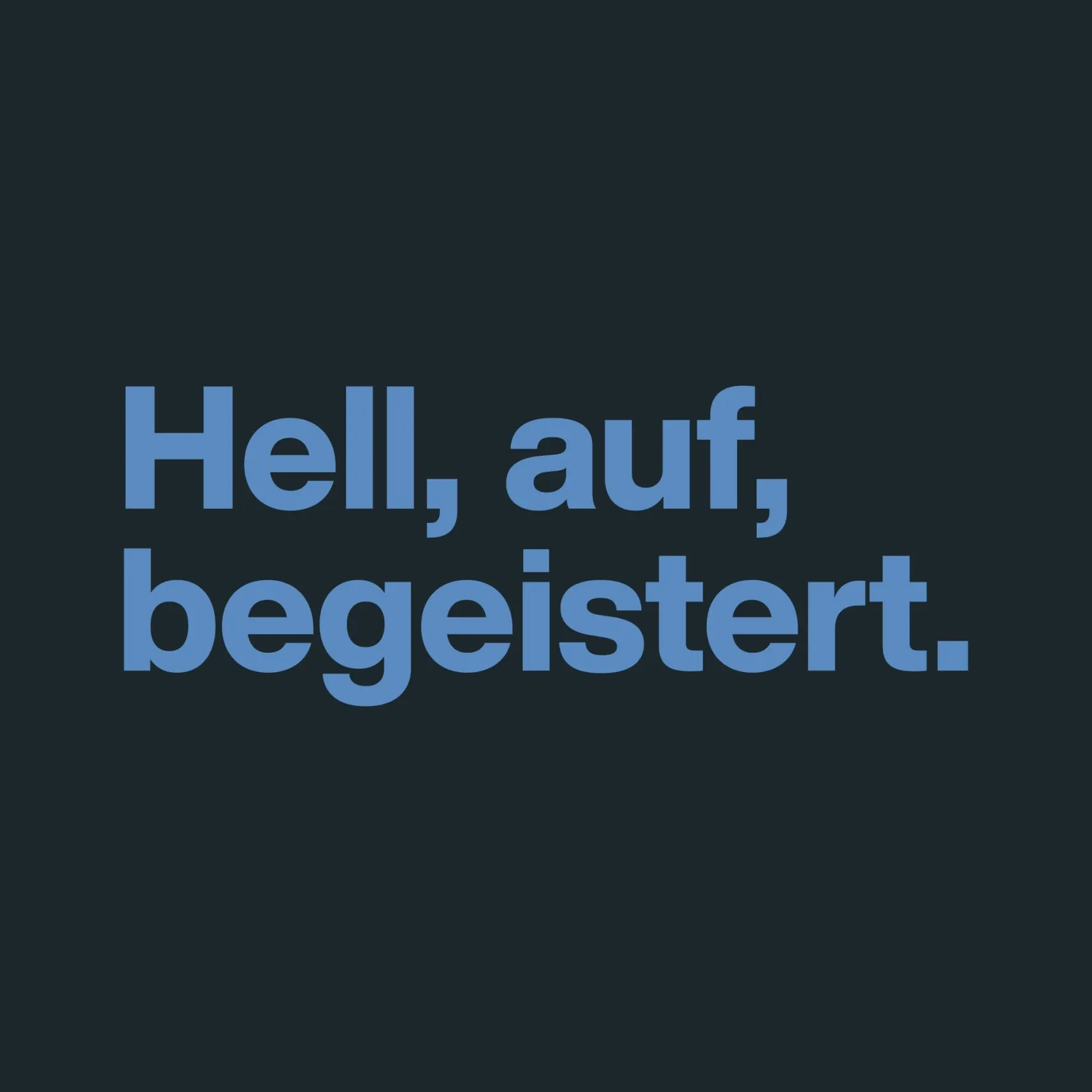 Blauer Text „Hell, auf, begeistert.“ auf dunklem Hintergrund