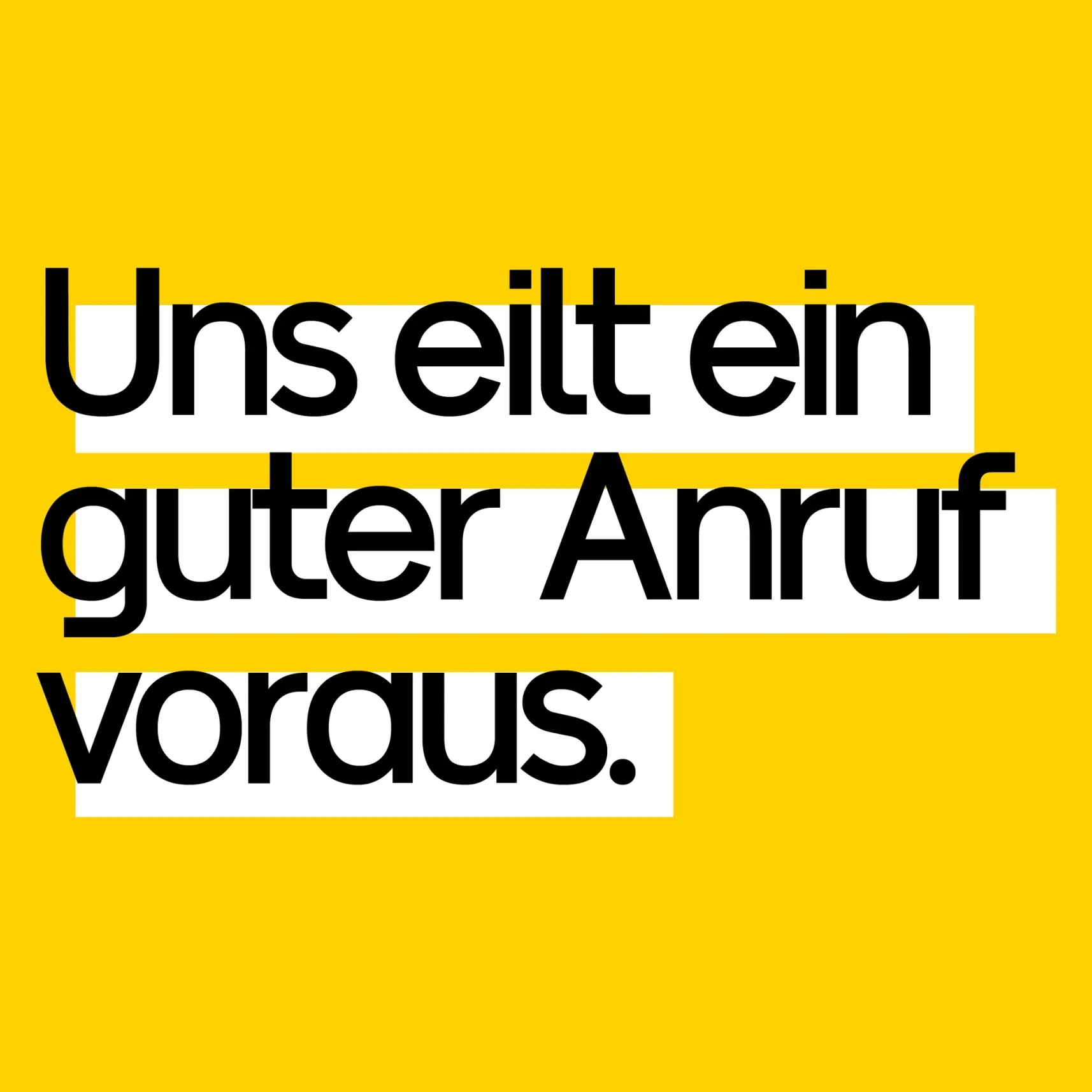 Gelber Hintergrund mit schwarzem Text: Uns eilt ein guter Anruf voraus